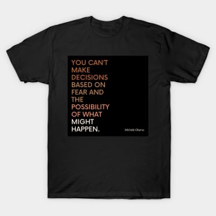 Michelle Obama quote - Decisions Based on fear T-Shirt